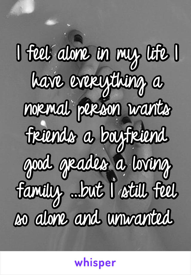 i-feel-alone-in-my-life-i-have-everything-a-normal-person-wants-friends