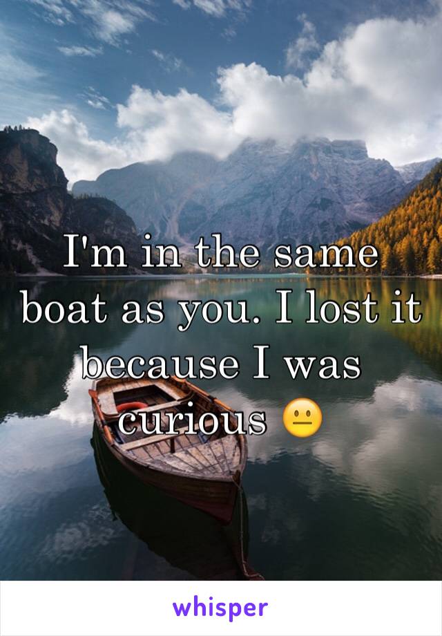 I'm in the same boat as you. I lost it because I was curious 😐