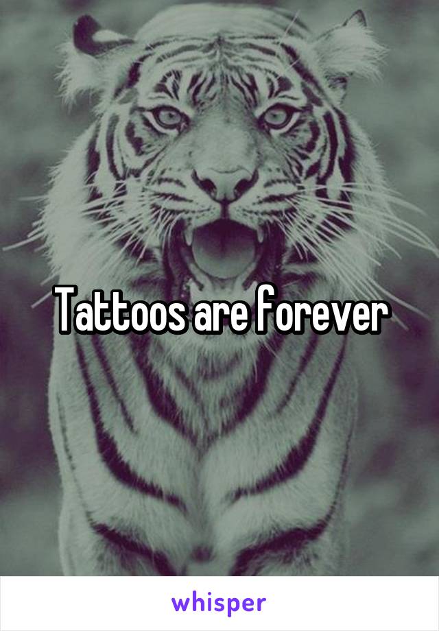 Tattoos are forever