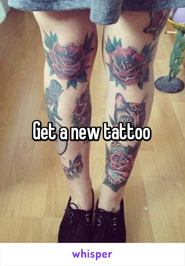 Get a new tattoo 