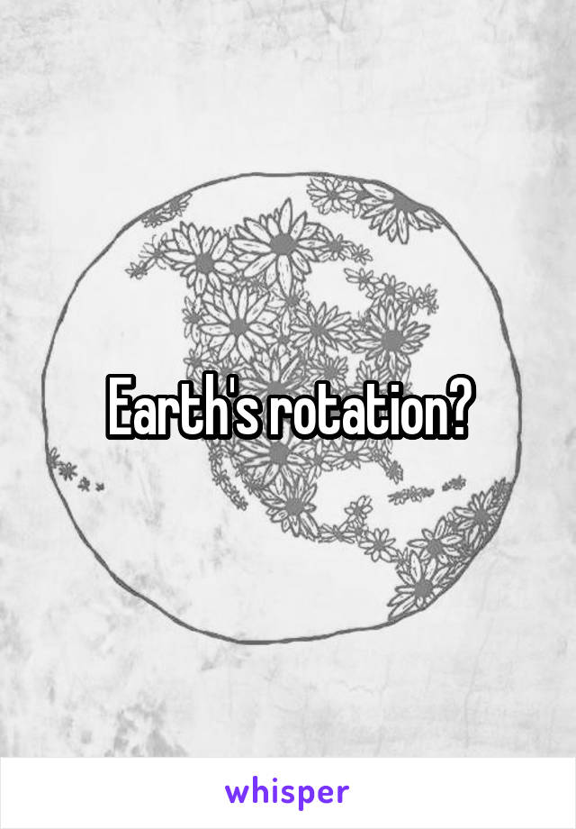 Earth's rotation?