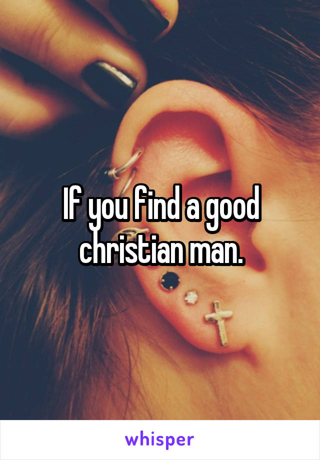 If you find a good christian man.