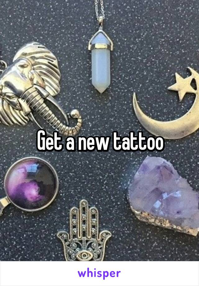 Get a new tattoo