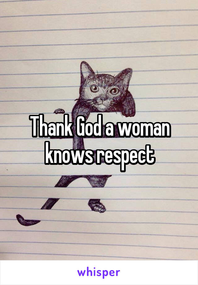 Thank God a woman knows respect