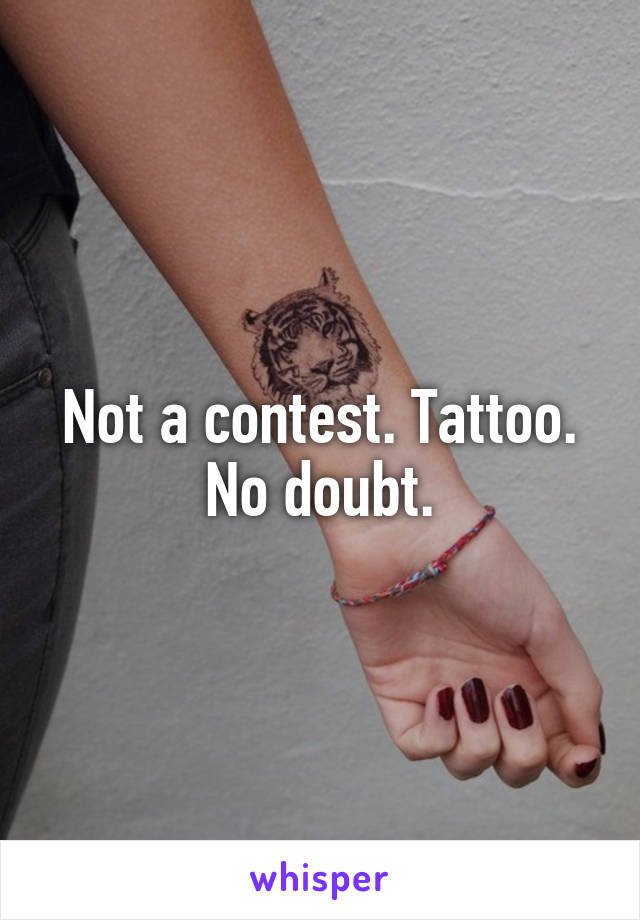 Not a contest. Tattoo. No doubt.