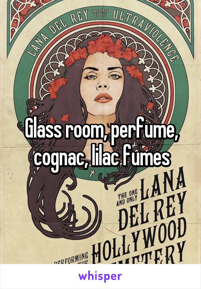 Glass room, perfume, cognac, lilac fumes