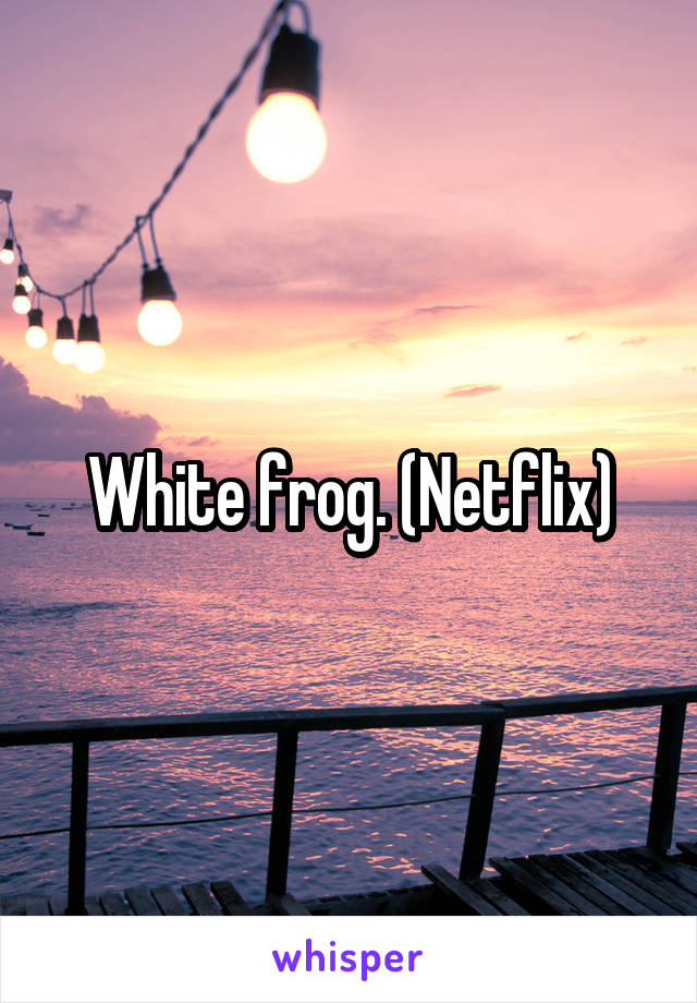 White frog. (Netflix)