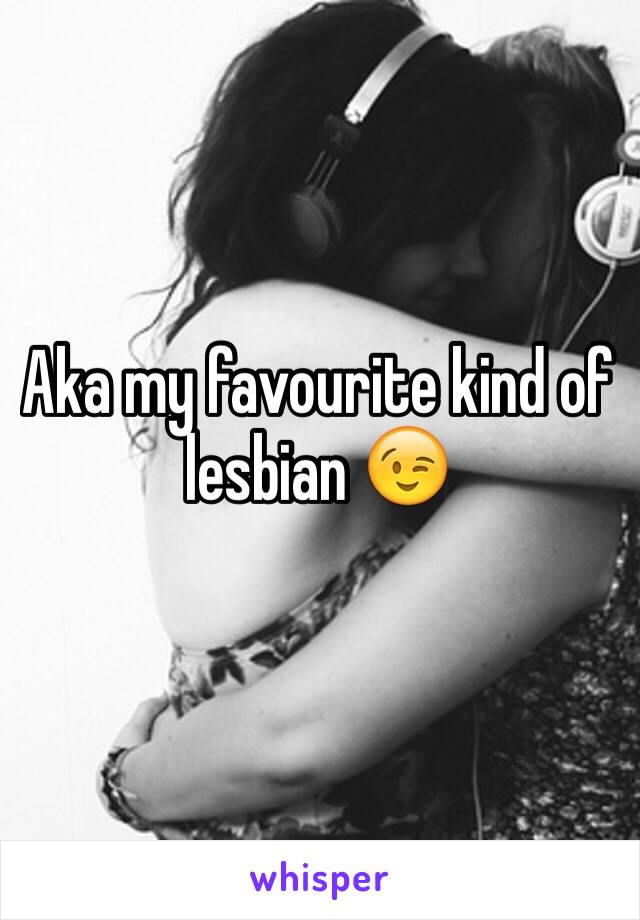 Aka my favourite kind of  lesbian 😉