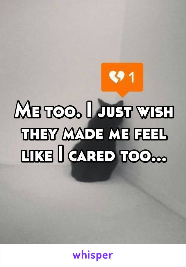 Me too. I just wish they made me feel like I cared too...