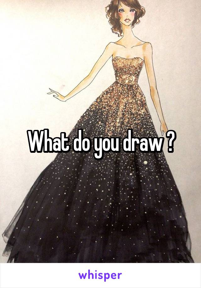 What do you draw ?