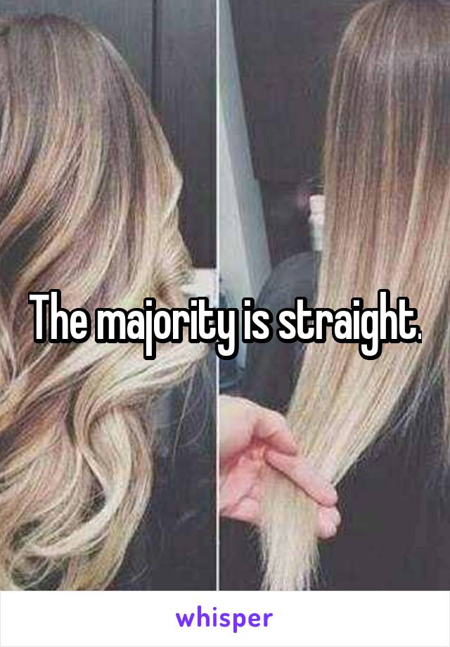 The majority is straight.