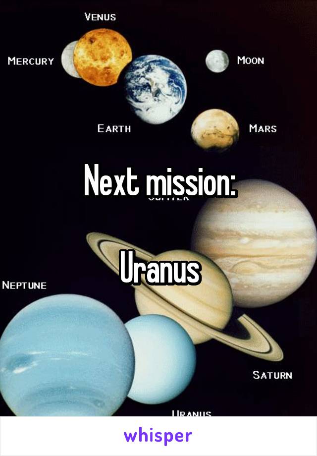 Next mission:

Uranus