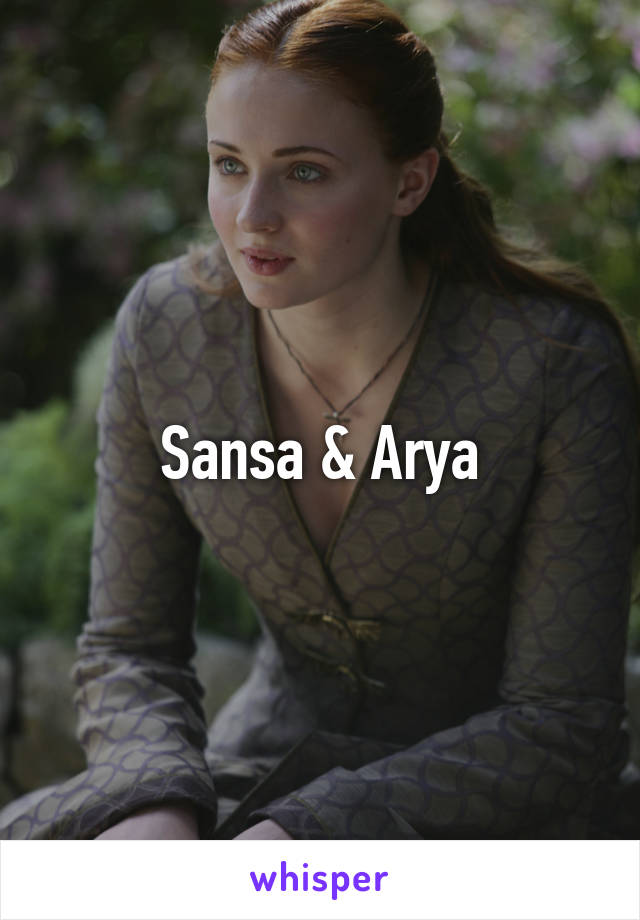 Sansa & Arya