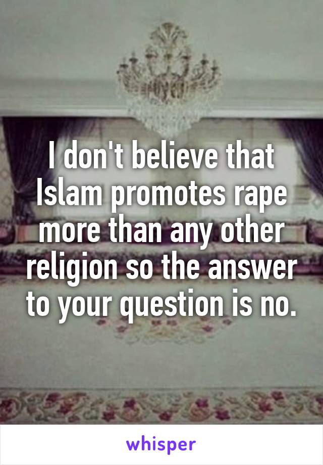 I don't believe that Islam promotes rape more than any other religion so the answer to your question is no.