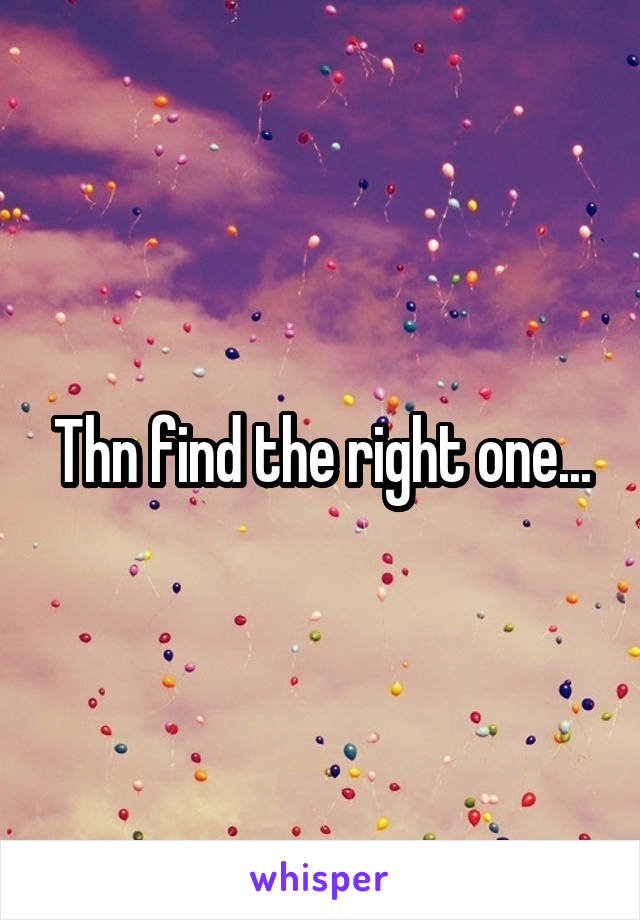Thn find the right one...