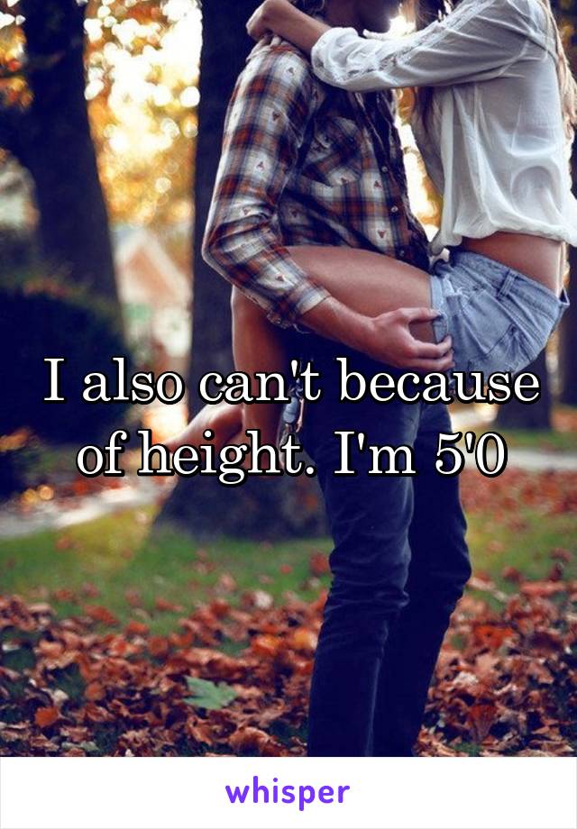 I also can't because of height. I'm 5'0