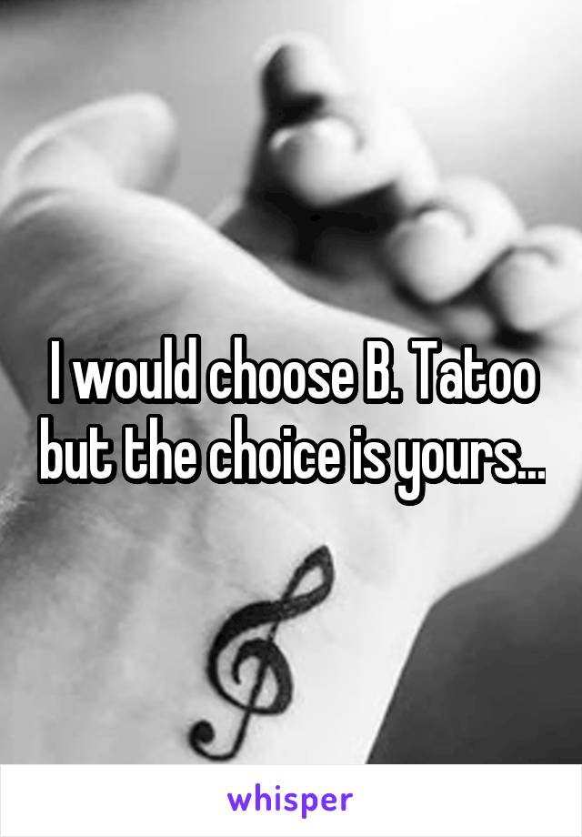 I would choose B. Tatoo but the choice is yours...