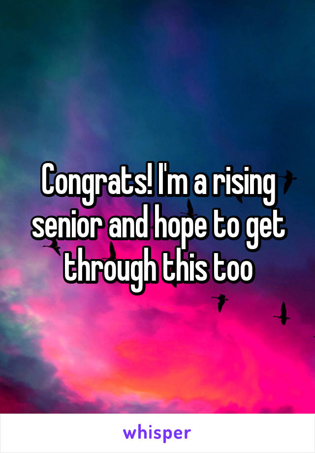 Congrats! I'm a rising senior and hope to get through this too