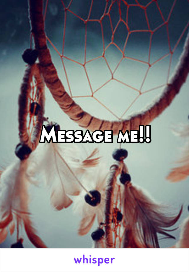 Message me!!