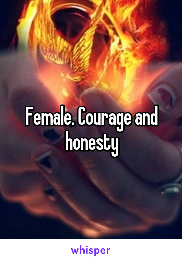 Female. Courage and honesty