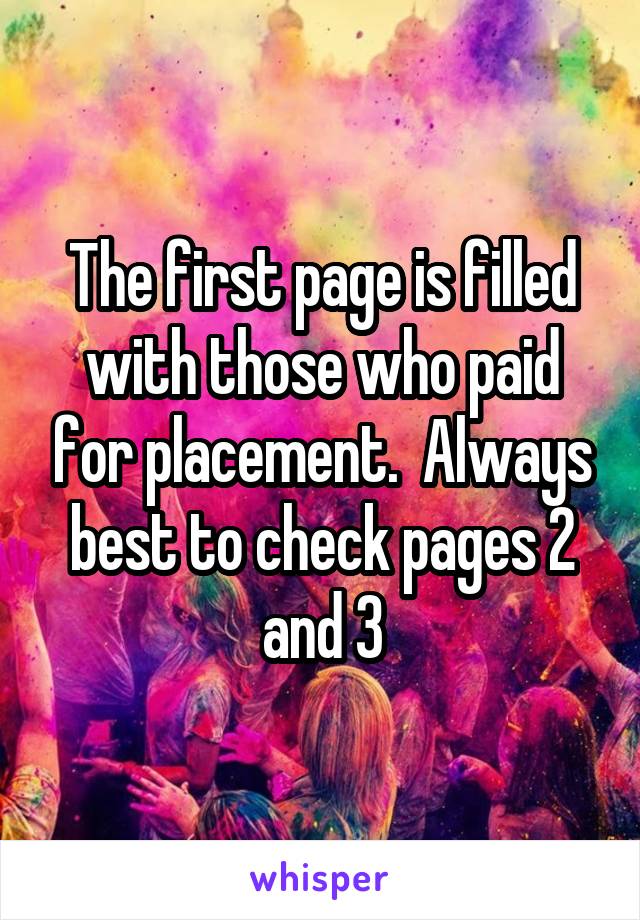 The first page is filled with those who paid for placement.  Always best to check pages 2 and 3