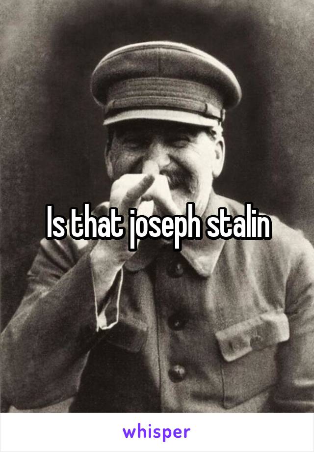 Is that joseph stalin