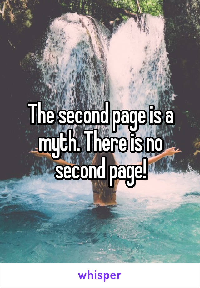 The second page is a myth. There is no second page!