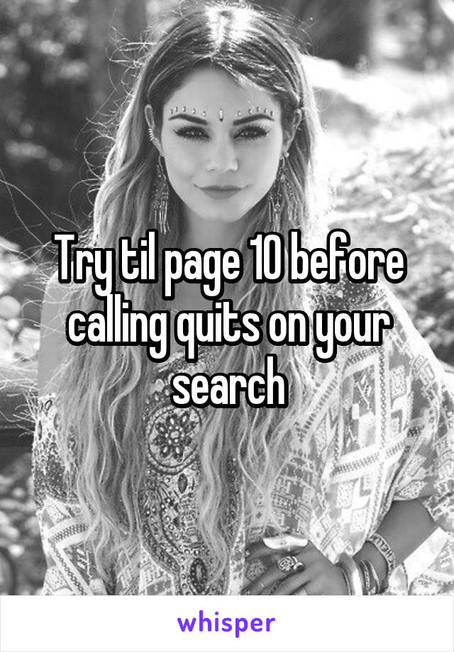 Try til page 10 before calling quits on your search