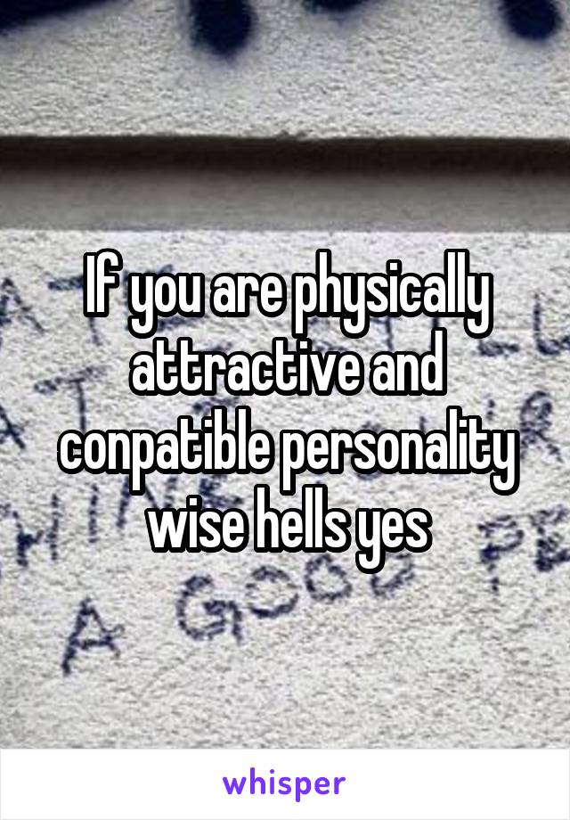 If you are physically attractive and conpatible personality wise hells yes