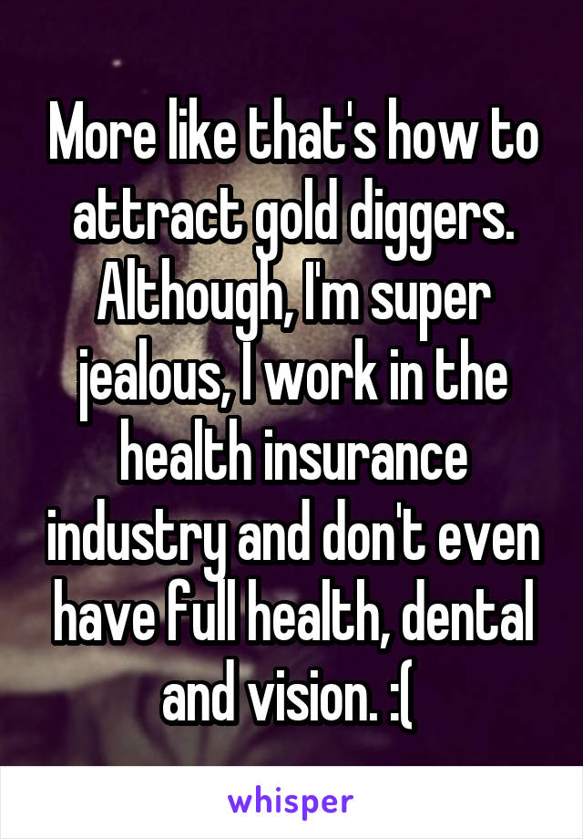 More like that's how to attract gold diggers. Although, I'm super jealous, I work in the health insurance industry and don't even have full health, dental and vision. :( 