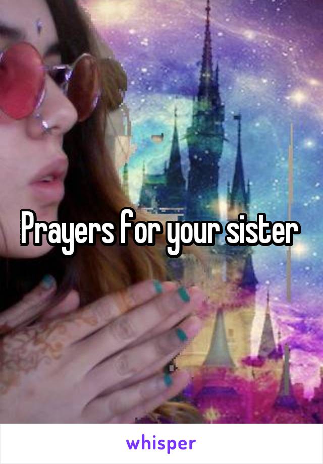 Prayers for your sister 