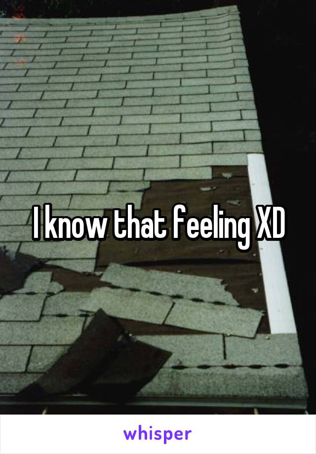 I know that feeling XD