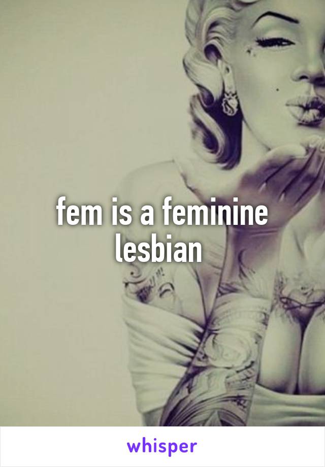 fem is a feminine lesbian 