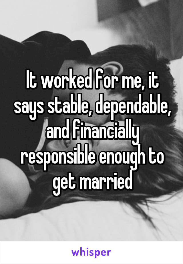 It worked for me, it says stable, dependable, and financially responsible enough to get married