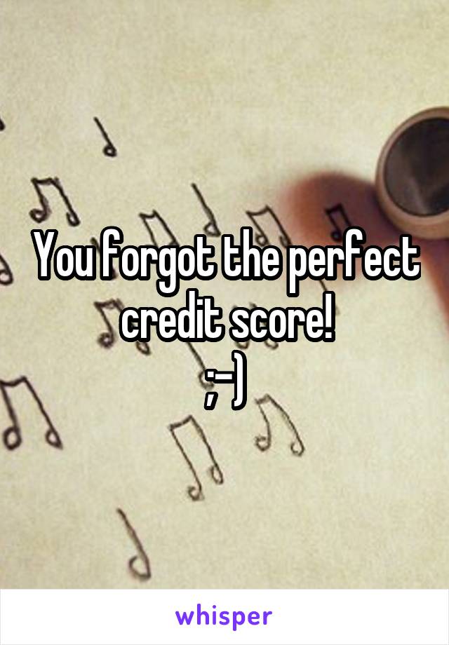 You forgot the perfect credit score!
;-)