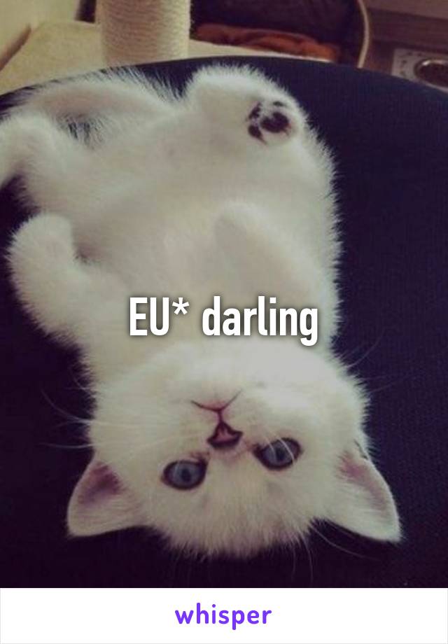 EU* darling