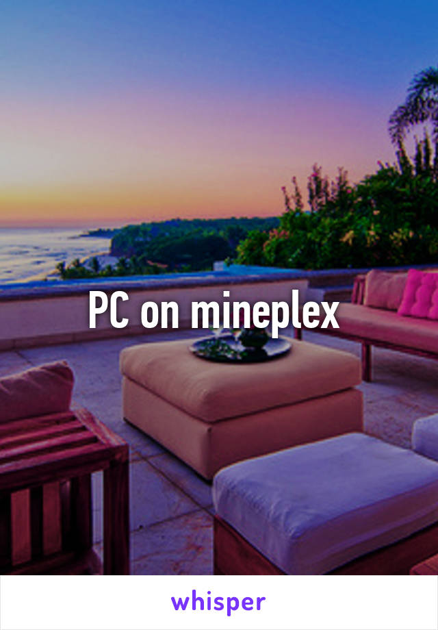 PC on mineplex 