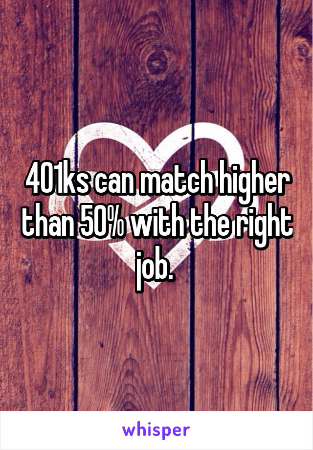 401ks can match higher than 50% with the right job. 