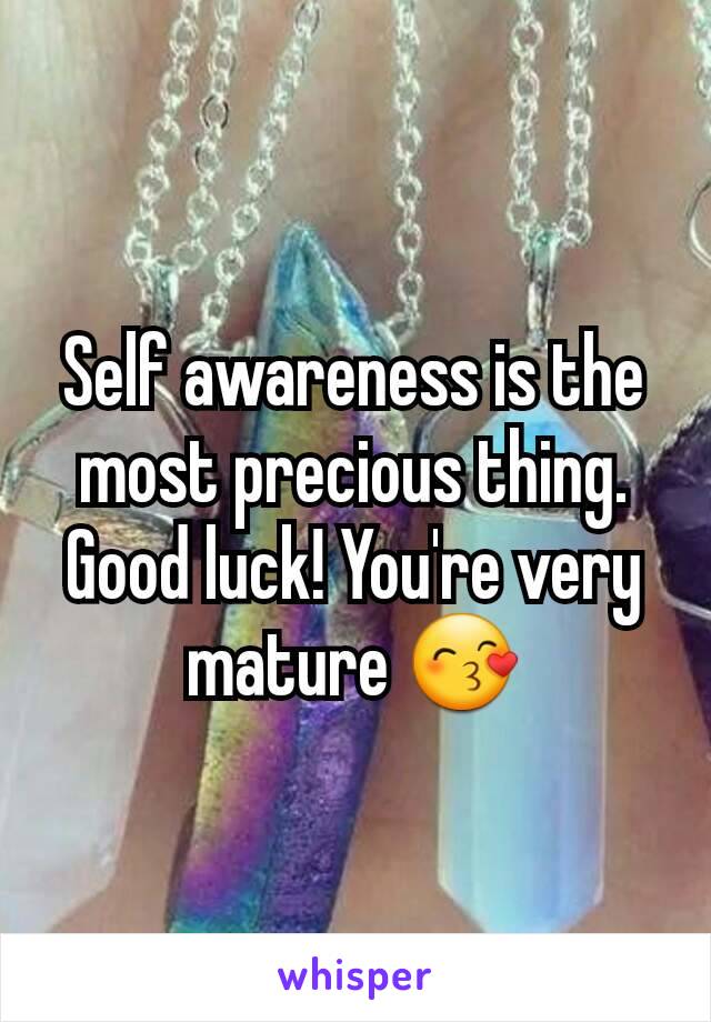 Self awareness is the most precious thing. Good luck! You're very mature 😙