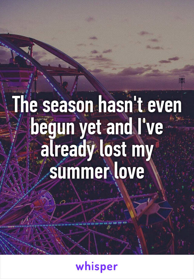 The season hasn't even begun yet and I've already lost my summer love
