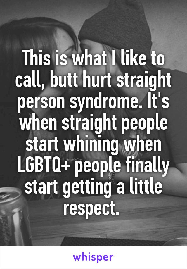 This is what I like to call, butt hurt straight person syndrome. It's when straight people start whining when LGBTQ+ people finally start getting a little respect. 