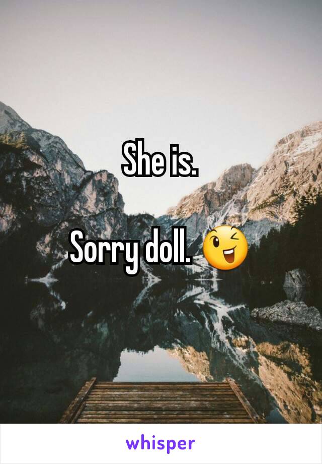 She is.

Sorry doll. 😉