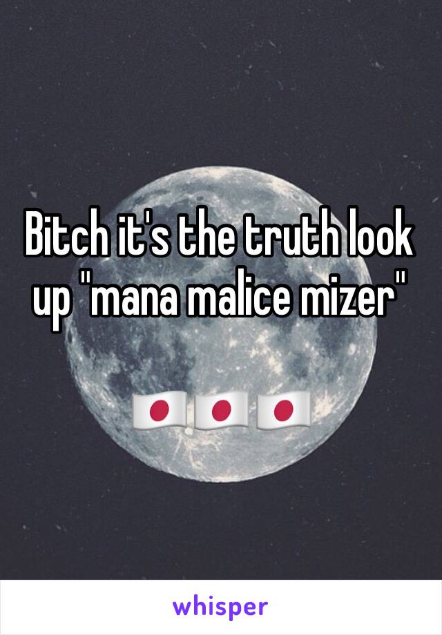 Bitch it's the truth look up "mana malice mizer"

🇯🇵🇯🇵🇯🇵