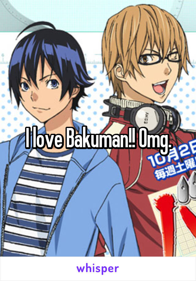 I love Bakuman!! Omg.