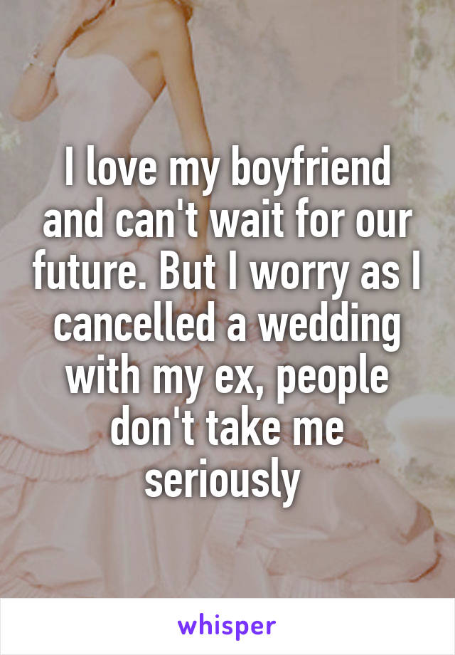 I love my boyfriend and can't wait for our future. But I worry as I cancelled a wedding with my ex, people don't take me seriously 