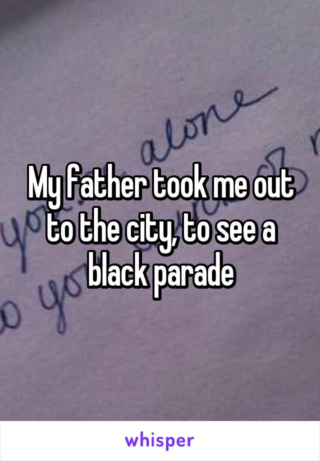 My father took me out to the city, to see a black parade