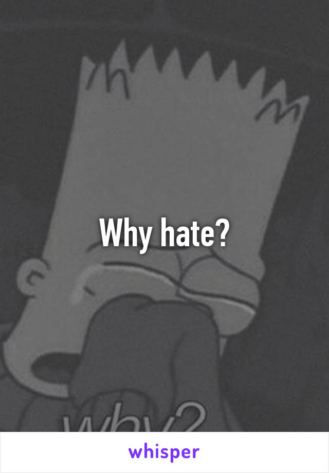 Why hate?