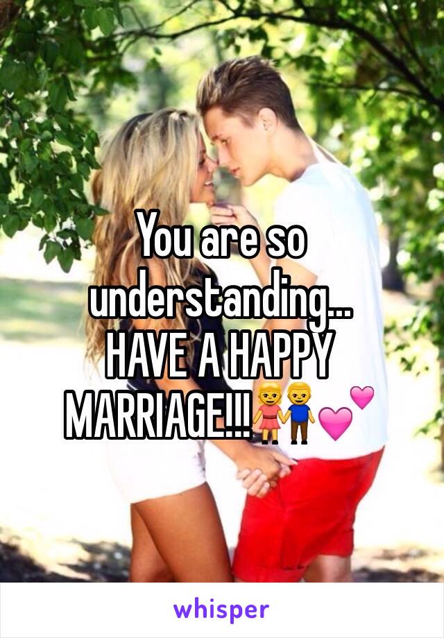 You are so understanding...
HAVE A HAPPY MARRIAGE!!!👫💕