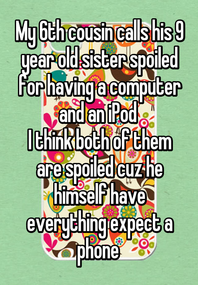 my-6th-cousin-calls-his-9-year-old-sister-spoiled-for-having-a-computer