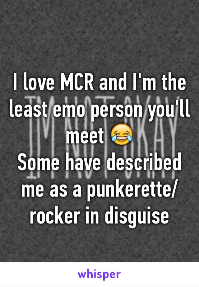 I love MCR and I'm the least emo person you'll meet 😂
Some have described me as a punkerette/rocker in disguise